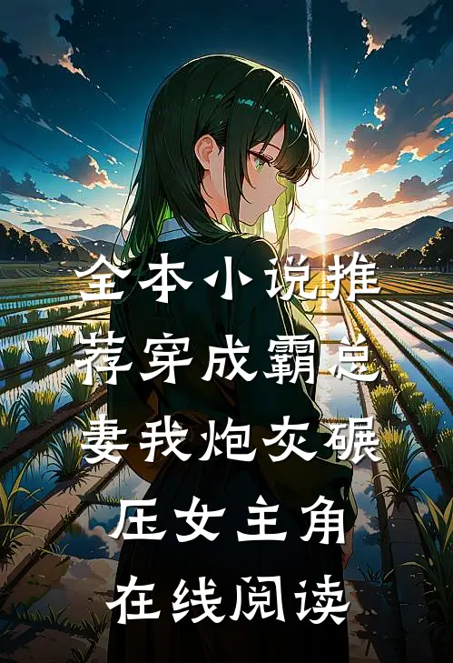全本小说推荐穿成霸总妻我炮灰碾压女主角在线阅读