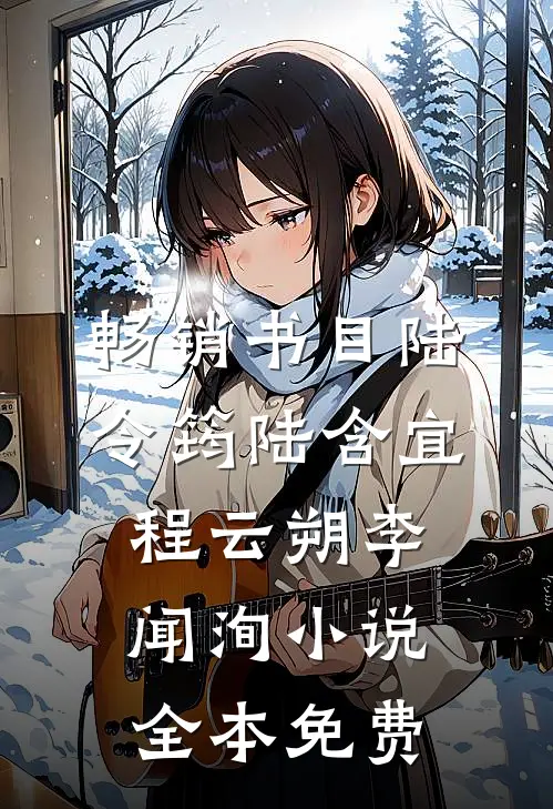畅销书目陆令筠陆含宜程云朔李闻洵小说全本免费