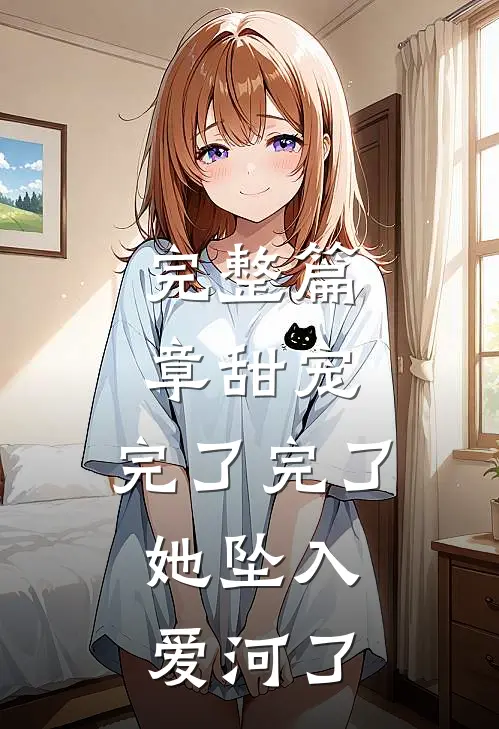 完整篇章甜宠：完了完了，她坠入爱河了