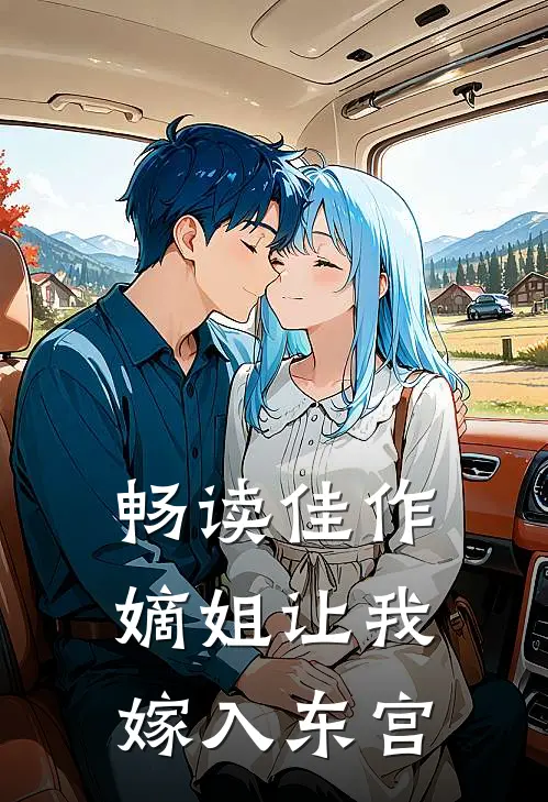 畅读佳作嫡姐让我嫁入东宫