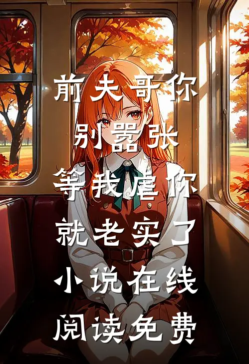 前夫哥你别嚣张，等我虐你就老实了小说在线阅读免费