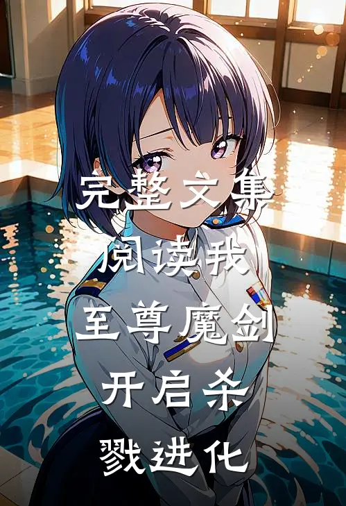 完整文集阅读我，至尊魔剑，开启杀戮进化