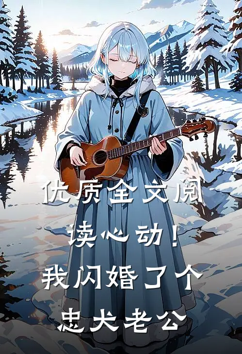 优质全文阅读心动！我闪婚了个忠犬老公