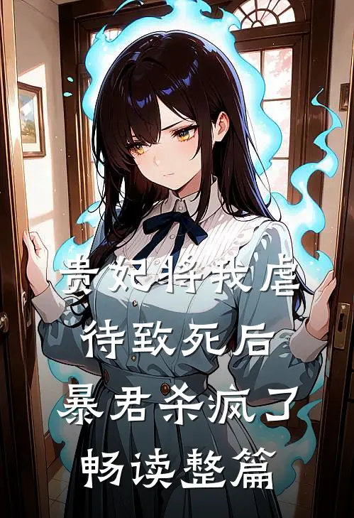 贵妃将我虐待致死后，暴君杀疯了畅读整篇