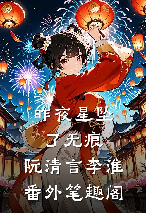 昨夜星坠了无痕：阮清言李淮番外笔趣阁