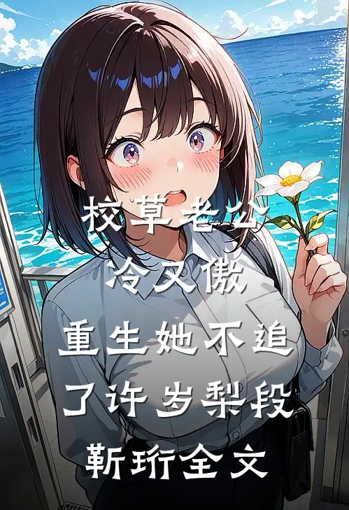 校草老公冷又傲，重生她不追了许岁梨段靳珩全文