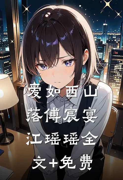 爱如西山落傅宸宴江瑶瑶全文+免费