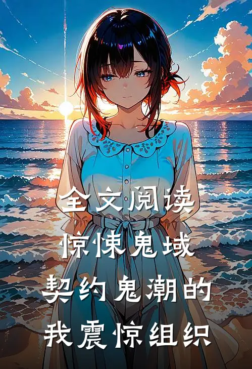 全文阅读惊悚鬼域：契约鬼潮的我震惊组织
