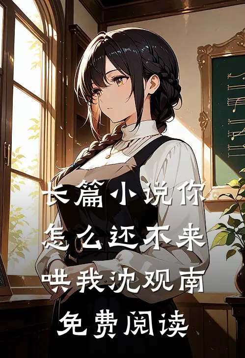 长篇小说你怎么还不来哄我沈观南免费阅读