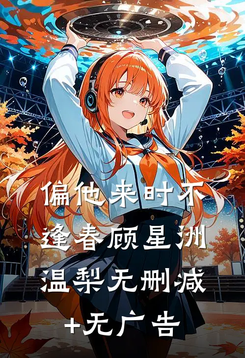 偏他来时不逢春顾星洲温梨无删减+无广告