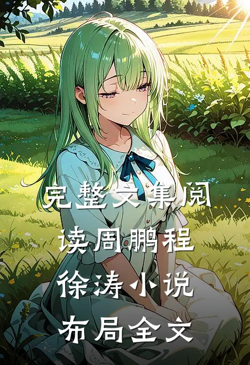 完整文集阅读周鹏程徐涛小说布局全文