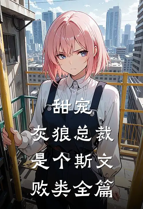 甜宠：灰狼总裁是个斯文败类全篇