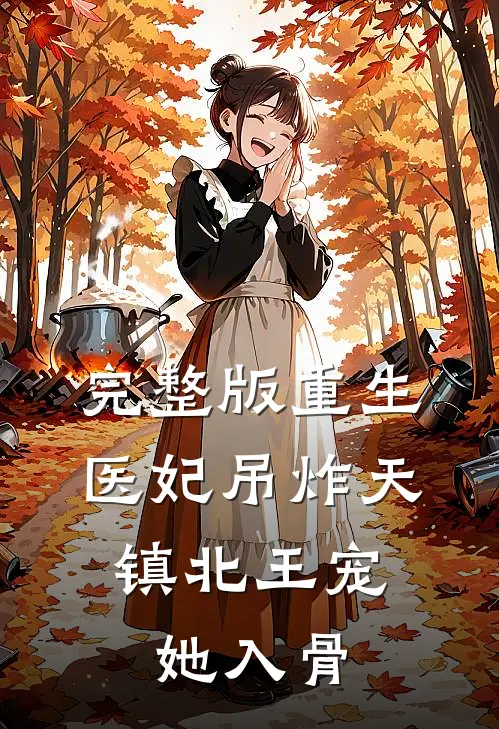完整版重生医妃吊炸天，镇北王宠她入骨