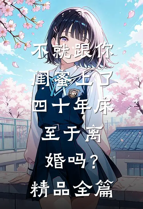 不就跟你闺蜜上了四十年床，至于离婚吗？精品全篇
