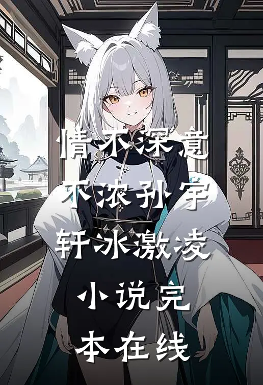 情不深意不浓孙宇轩冰激凌小说完本在线