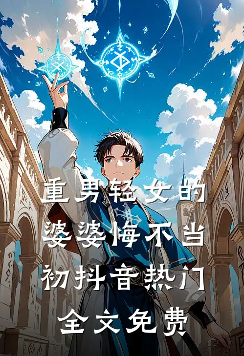 重男轻女的婆婆悔不当初抖音热门全文免费