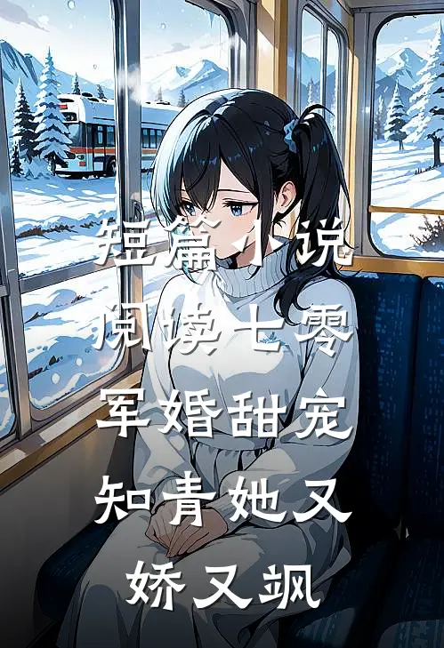 短篇小说阅读七零军婚甜宠：知青她又娇又飒