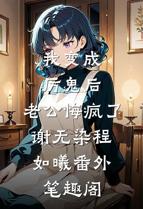 我变成厉鬼后，老公悔疯了：谢无染程如曦番外笔趣阁