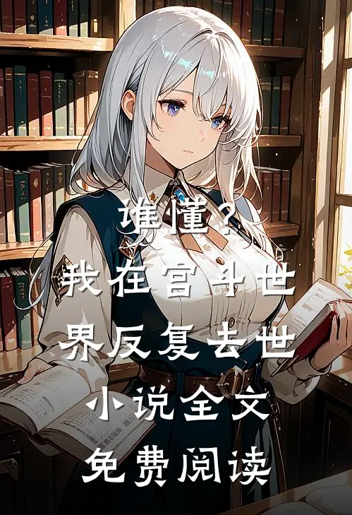 谁懂？我在宫斗世界反复去世小说全文免费阅读