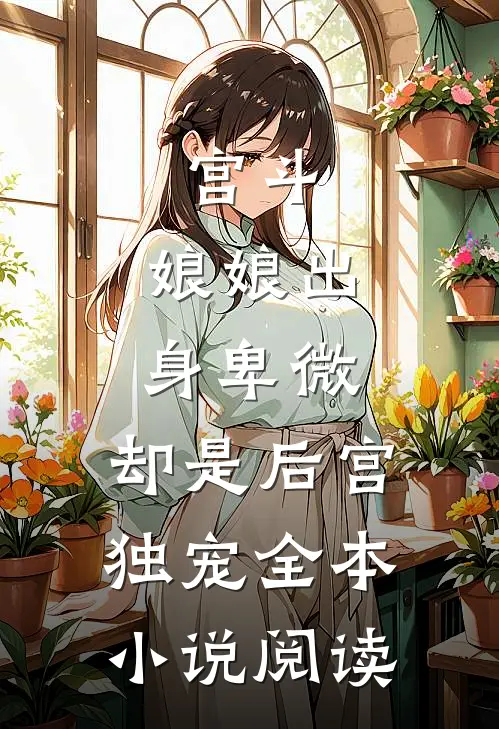 宫斗：娘娘出身卑微，却是后宫独宠全本小说阅读