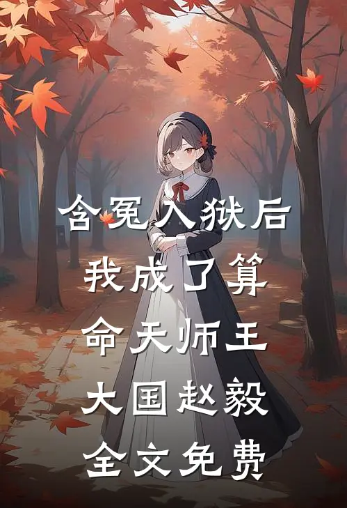 含冤入狱后，我成了算命天师王大国赵毅全文免费