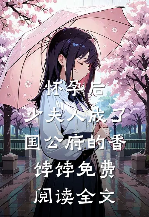 怀孕后，少夫人成了国公府的香饽饽免费阅读全文