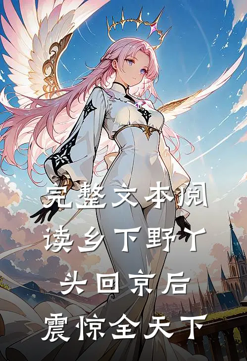 完整文本阅读乡下野丫头回京后，震惊全天下