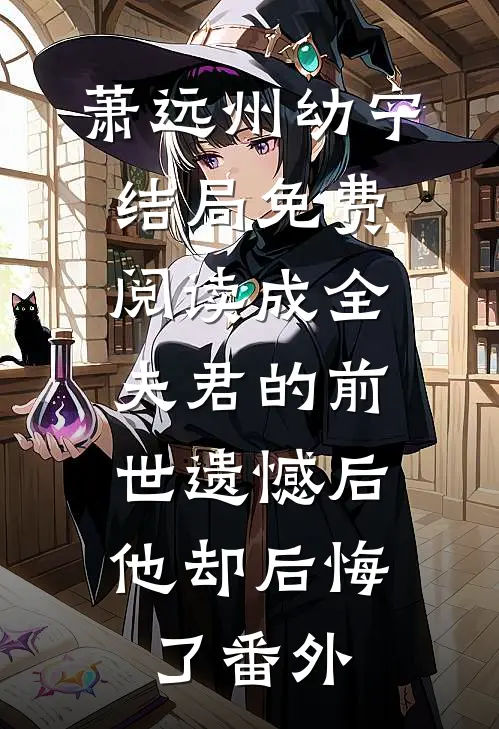萧远州幼宁结局免费阅读成全夫君的前世遗憾后，他却后悔了番外