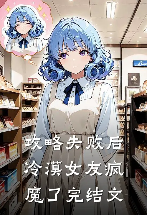 攻略失败后，冷漠女友疯魔了完结文