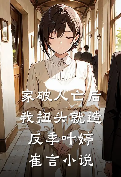 家破人亡后，我扭头就造反季叶婷崔言小说