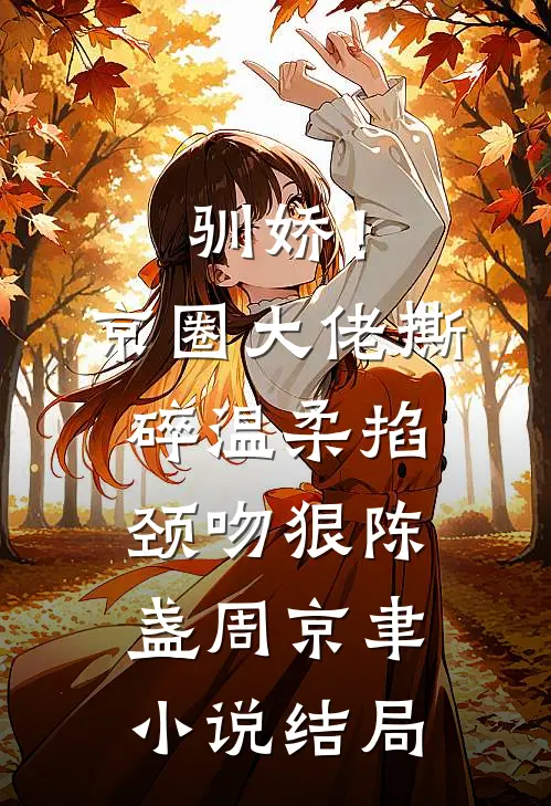 驯娇！京圈大佬撕碎温柔掐颈吻狠陈盏周京聿小说结局