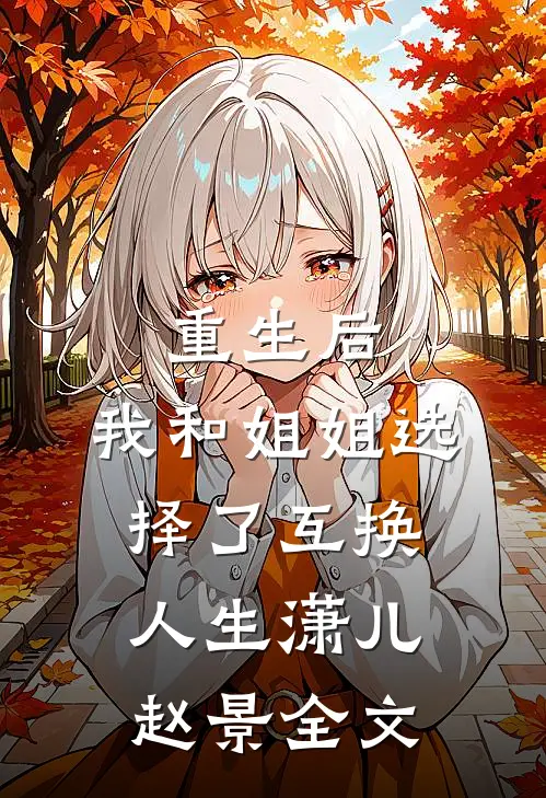 重生后，我和姐姐选择了互换人生潇儿赵景全文