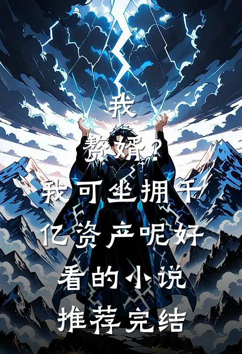 我，赘婿？我可坐拥千亿资产呢好看的小说推荐完结