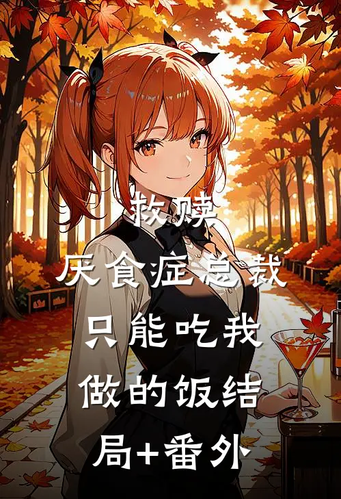 救赎：厌食症总裁只能吃我做的饭结局+番外