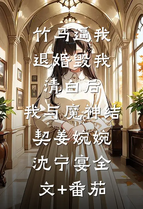 竹马逼我退婚毁我清白后，我与魔神结契姜婉婉沈宁宴全文+番茄