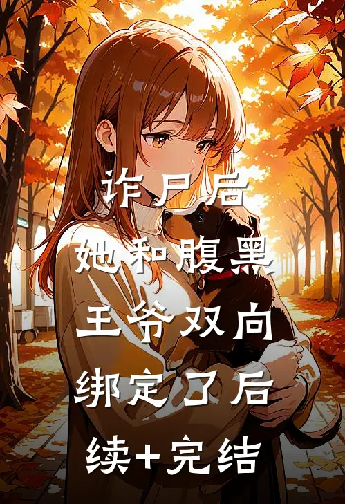 诈尸后，她和腹黑王爷双向绑定了后续+完结