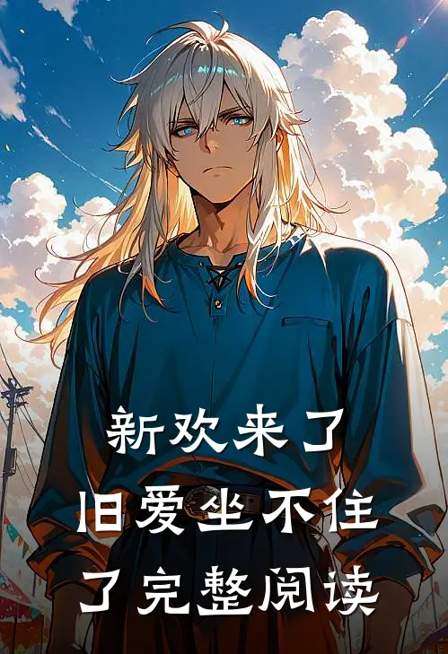 新欢来了，旧爱坐不住了完整阅读