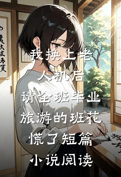 我换上老人机后，请全班毕业旅游的班花慌了短篇小说阅读