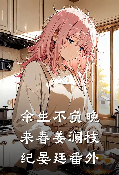余生不负晚来春姜澜枝纪晏廷番外