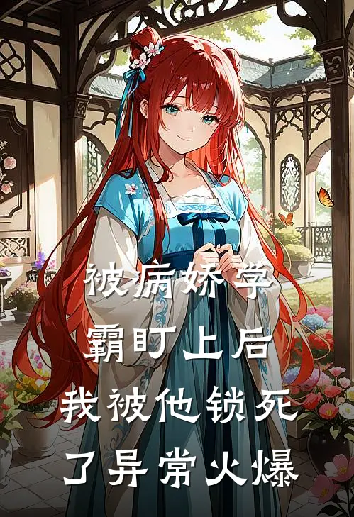 被病娇学霸盯上后，我被他锁死了异常火爆
