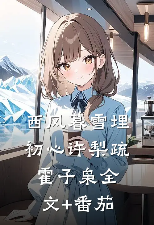 西风暮雪埋初心许梨疏霍子枭全文+番茄