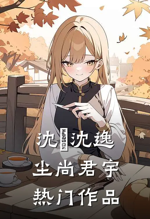 沈玥沈逸尘尚君宇热门作品