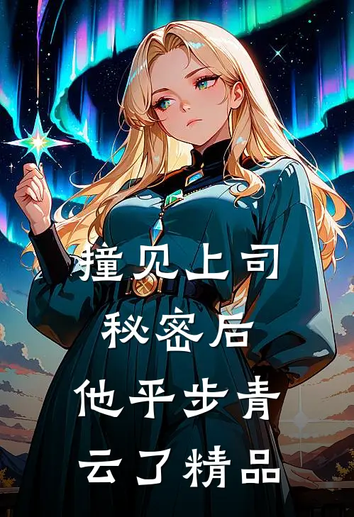 撞见上司秘密后，他平步青云了精品