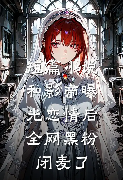 短篇小说和影帝曝光恋情后，全网黑粉闭麦了