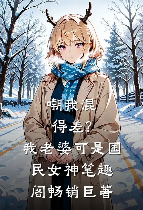 嘲我混得差?我老婆可是国民女神笔趣阁畅销巨著