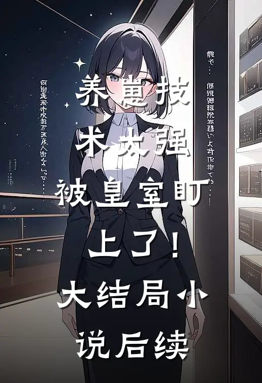 养崽技术太强，被皇室盯上了！大结局小说后续