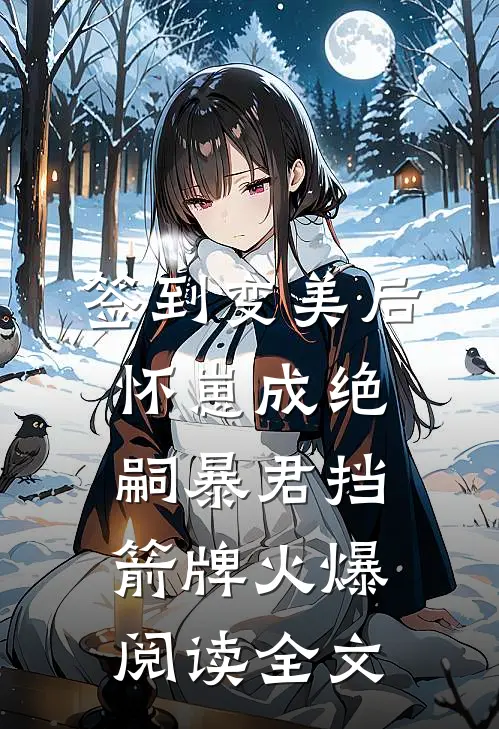 签到变美后怀崽成绝嗣暴君挡箭牌火爆阅读全文