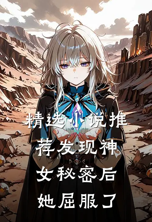 精选小说推荐发现神女秘密后，她屈服了