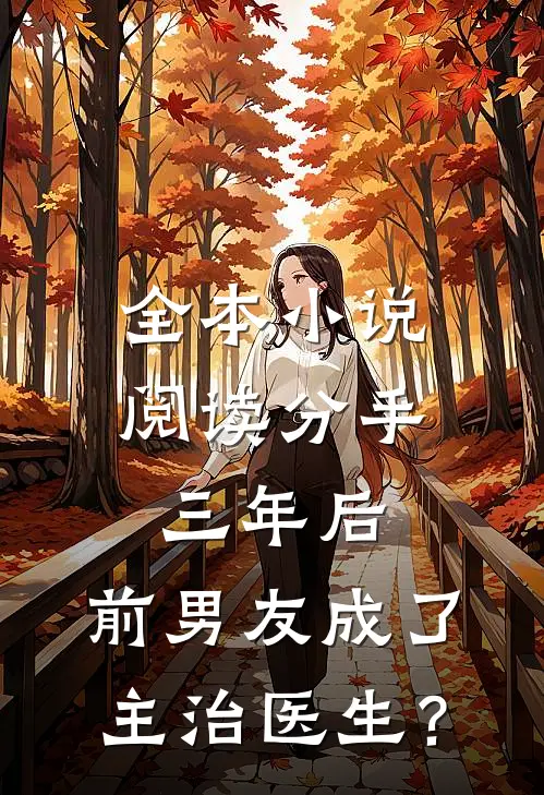 全本小说阅读分手三年后，前男友成了主治医生？