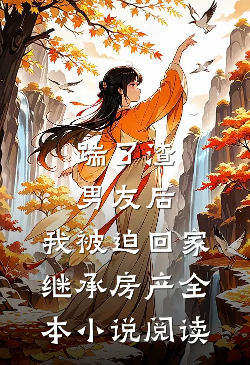 踹了渣男友后，我被迫回家继承房产全本小说阅读